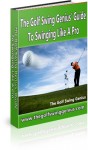 The Golf Swing Genius' Guide To Swinging Like A Pro The Golf Swing Genius' Guide To Swinging Like A Pro