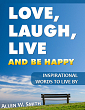 Love, Laugh, Live and Be Happy: Inspirational Words to Live By